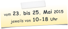 vom 23. bis 25. Mai 2015 jeweils von 10-18 Uhr